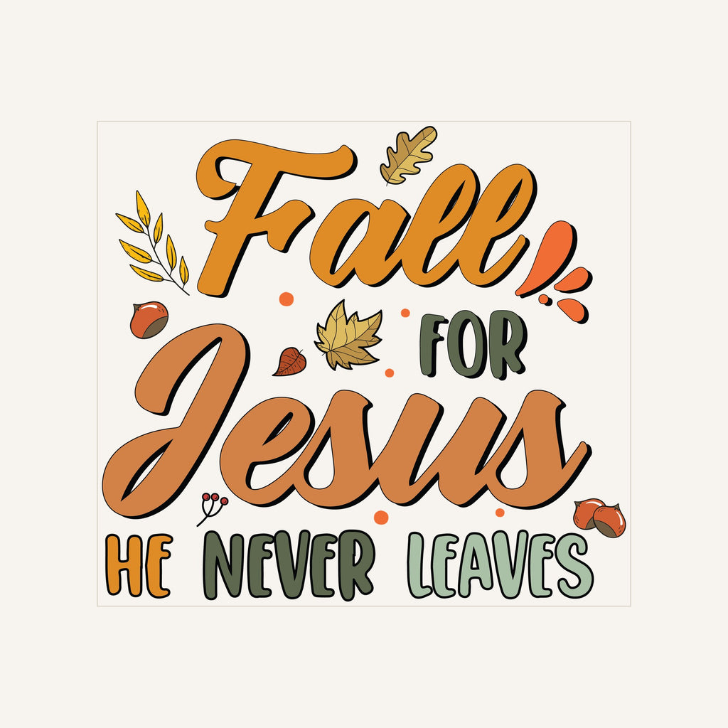 Fall For Jesus He Never Leaves — fall-for-jesus-he-never-leaves_Transfer Mock Up.jpg